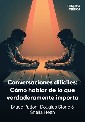 Portada del libro Conversaciones difíciles, de Douglas Stone & Sheila Heen & Bruce Patton — resumen crítico y reseña en 12min