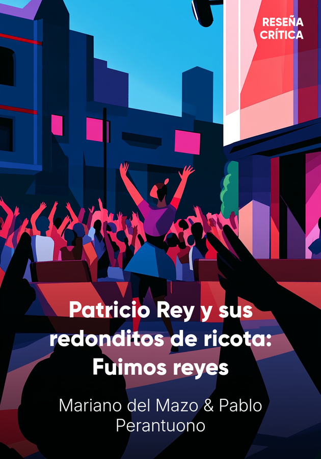 Portada del libro Patricio Rey y sus redonditos de ricota: Fuimos reyes, de Mariano del Mazo — resumen crítico y reseña en 12min