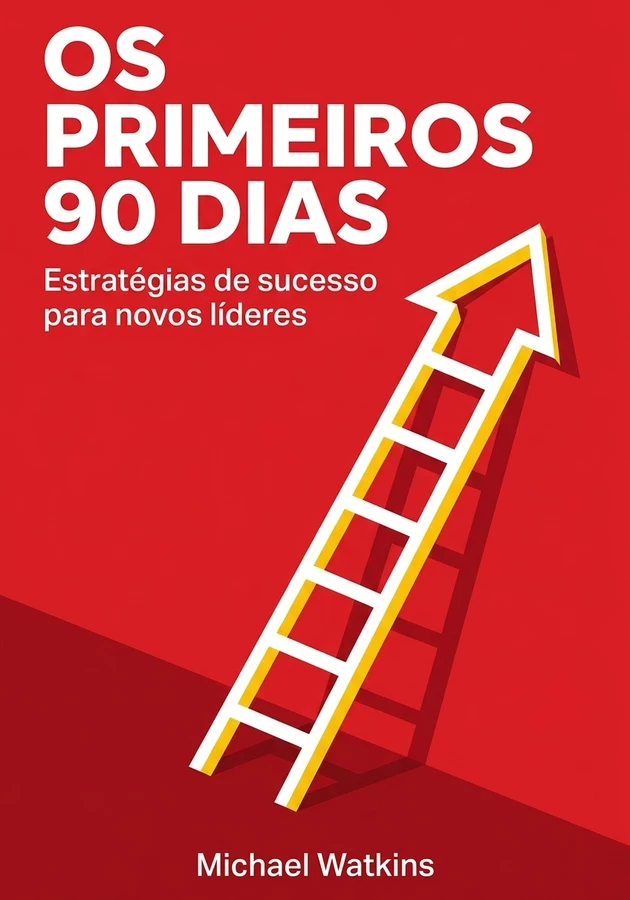 Capa do livro Os primeiros 90 dias, de  Michael Watkins — resumo e resenha crítica no 12min