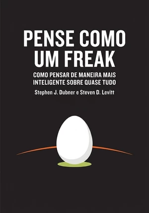 Capa do livro Pense Como um Freak, de Stephen J. Dubner — resumo e resenha crítica no 12min