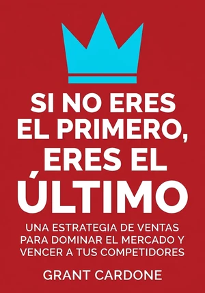 Portada del libro Si no eres el primero, eres el último, de Grant Cardone — resumen crítico y reseña en 12min