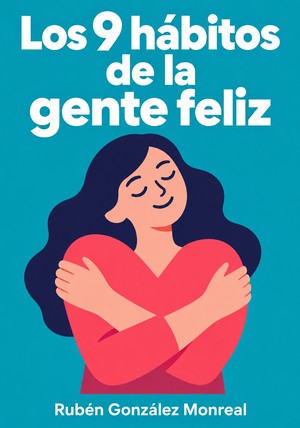 Book cover of Los 9 hábitos de la gente feliz by Rubén González Monreal — critical summary review on 12min