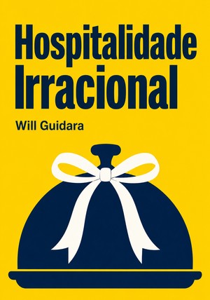 Capa do livro Hospitalidade Irracional, de Will Guidara — resumo e resenha crítica no 12min