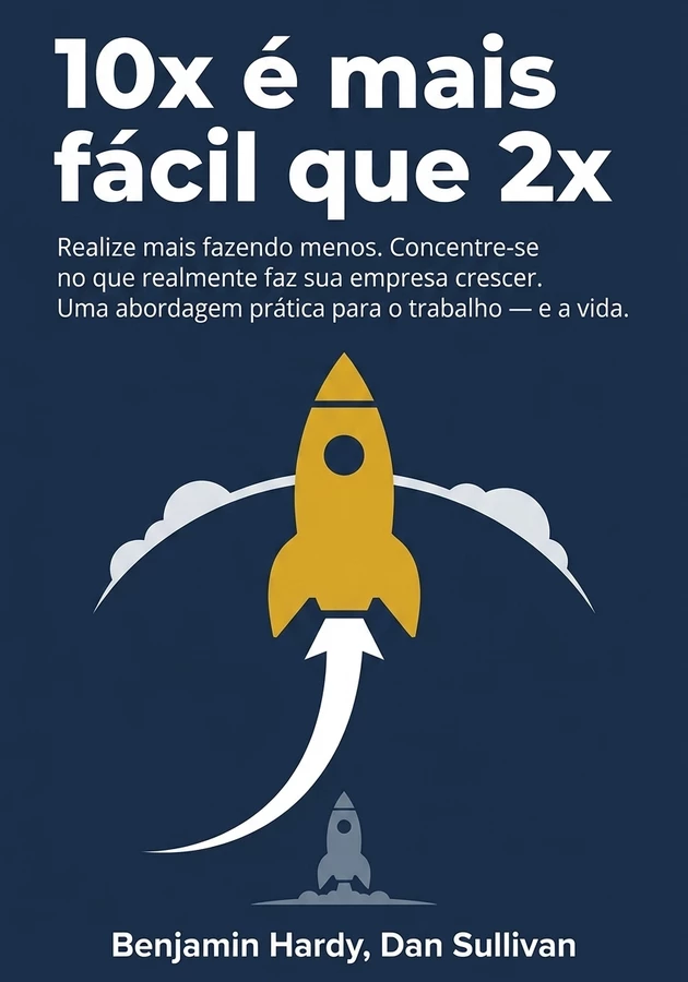 Capa do livro 10x é mais fácil que 2x, de Dan Sullivan &  Benjamin Hardy — resumo e resenha crítica no 12min
