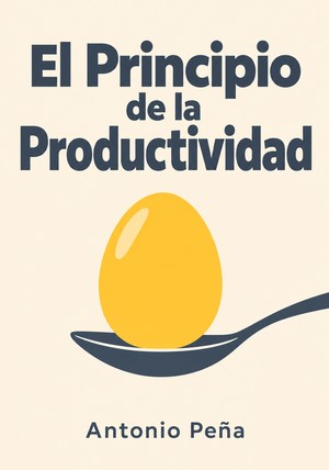 Book cover of El Principio de la Productividad by  Antonio Peña — critical summary review on 12min