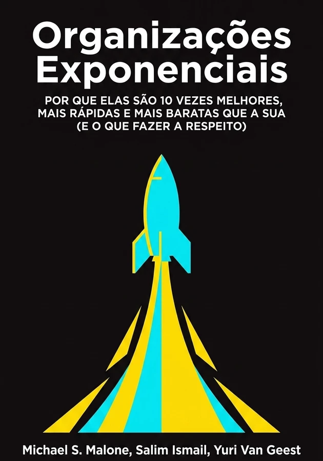 Capa do livro Organizações Exponenciais, de Salim Ismail & Michael S. Malone & Yuri Van Geest  — resumo e resenha crítica no 12min