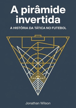 Capa do livro A pirâmide invertida, de Jonathan Wilson — resumo e resenha crítica no 12min