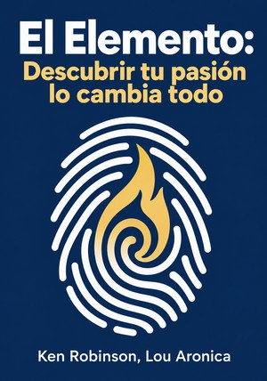 Portada del libro El Elemento: Descubrir tu pasión lo cambia todo, de Ken Robinson  & Lou Aronica — resumen crítico y reseña en 12min