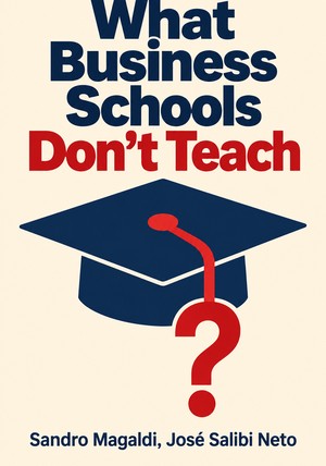 Book cover of What Business Schools Don't Teach by Sandro Magaldi & José Salibi Neto — critical summary review on 12min