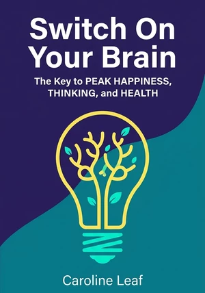 Book cover of Switch On Your Brain by Caroline Leaf — critical summary review on 12min