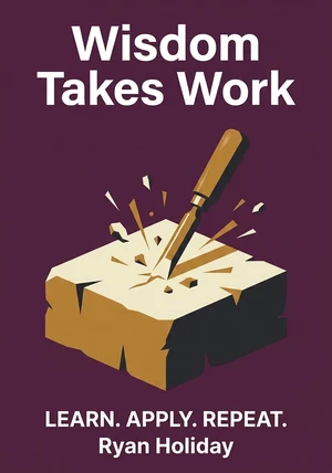 Book cover of Wisdom Takes Work by Ryan Holiday — critical summary review on 12min