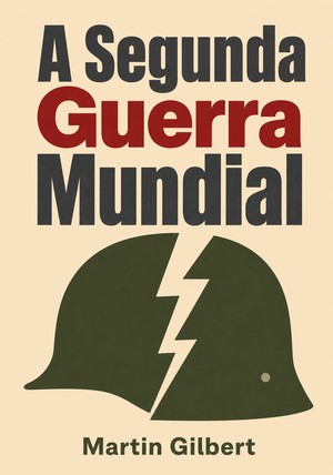 Capa do livro A Segunda Guerra Mundial, de Martin Gilbert — resumo e resenha crítica no 12min