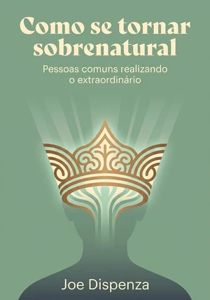Capa do livro Como se tornar sobrenatural, de Joe Dispenza — resumo e resenha crítica no 12min