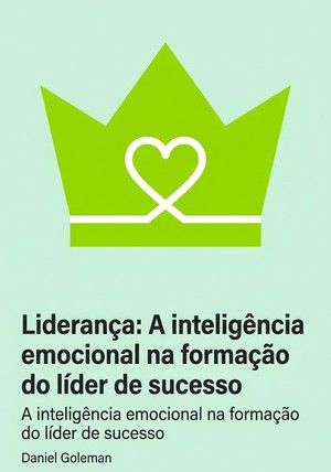 Capa do livro Liderança: A inteligência emocional na formação do líder de sucesso, de Daniel Goleman  — resumo e resenha crítica no 12min