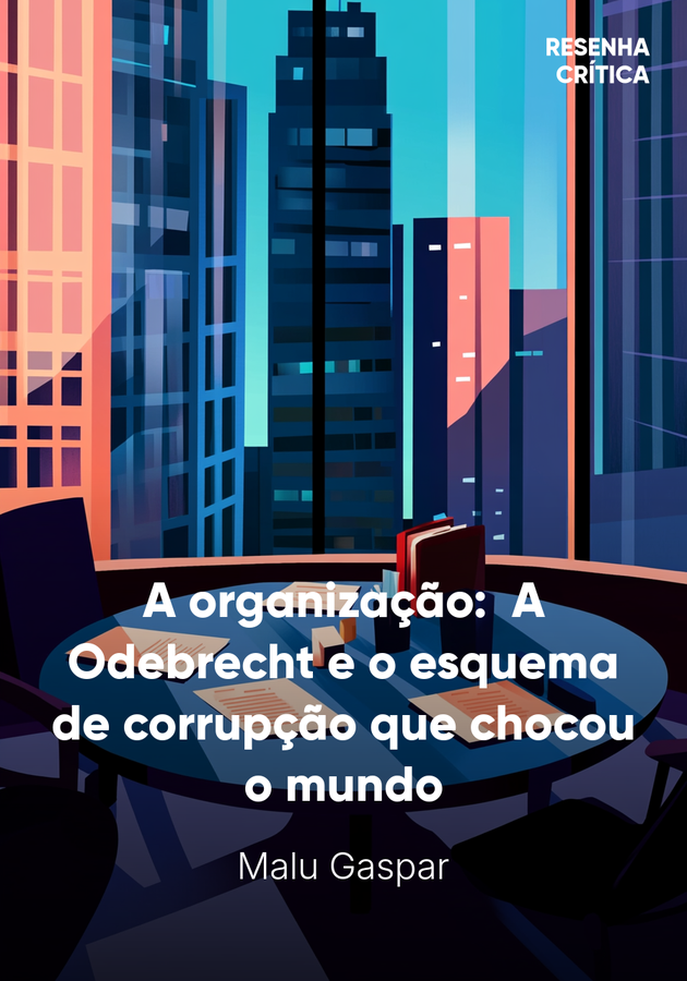 Capa do livro A organização: A Odebrecht e o esquema de corrupção que chocou o mundo, de Malu Gaspar — resumo e resenha crítica no 12min