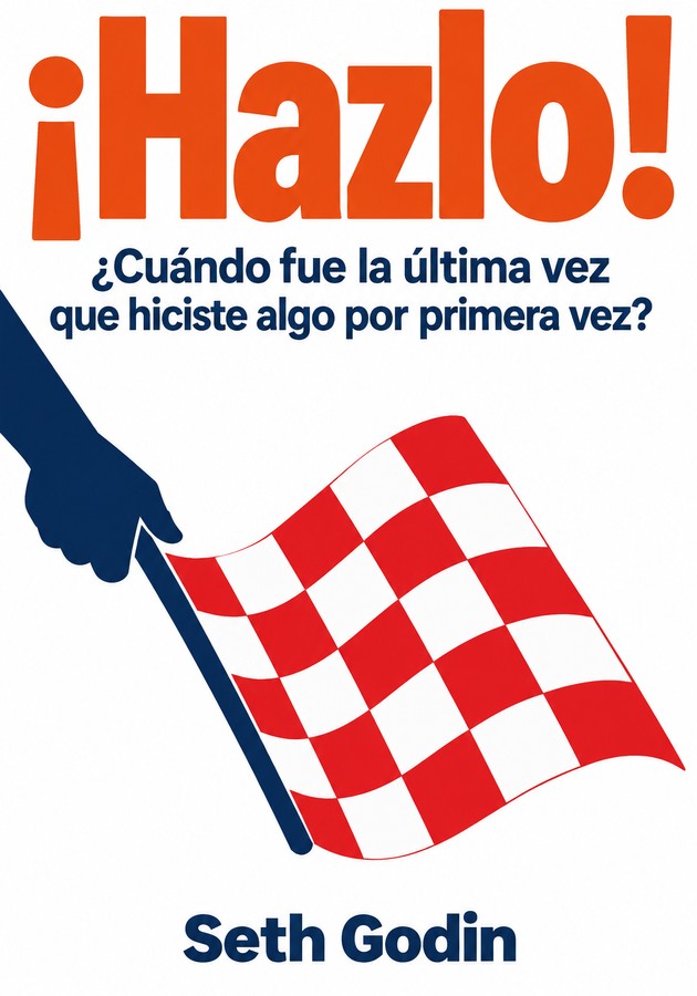 Portada del libro ¡Hazlo! ¿Cuándo fue la última vez que hiciste algo por primera vez?, de Seth Godin — resumen crítico y reseña en 12min