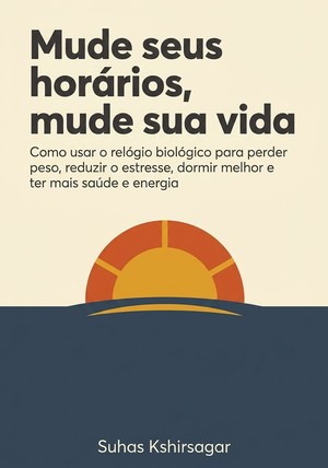 Capa do livro Mude seus horários, mude sua vida, de Suhas Kshirsagar — resumo e resenha crítica no 12min