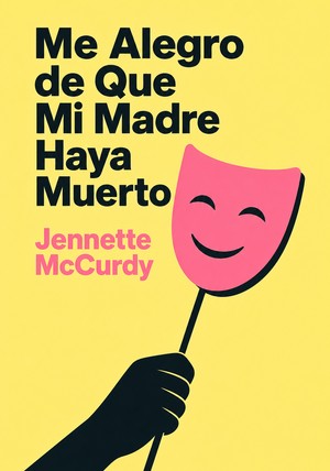 Portada del libro Me Alegro de Que Mi Madre Haya Muerto, de Jennette McCurdy — resumen crítico y reseña en 12min