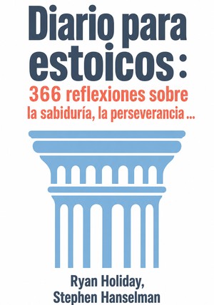 Portada del libro Diario para estoicos : 366 reflexiones sobre la sabiduría, la perseverancia ..., de Stephen Hanselman & Ryan Holiday — resumen crítico y reseña en 12min
