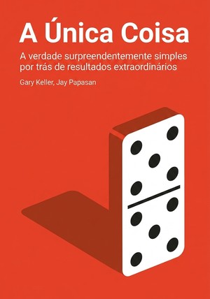 Capa do livro A Única Coisa, de Gary Keller & Jay Papasan — resumo e resenha crítica no 12min