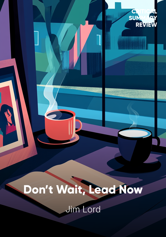 Book cover of Don’t Wait, Lead Now by Jim Lord — critical summary review on 12min