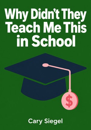 Book cover of Why Didn't They Teach Me This in School by Cary Siegel — critical summary review on 12min
