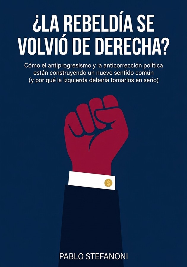 Portada del libro ¿La rebeldía se volvió de derecha?, de Pablo Stefanoni — resumen crítico y reseña en 12min