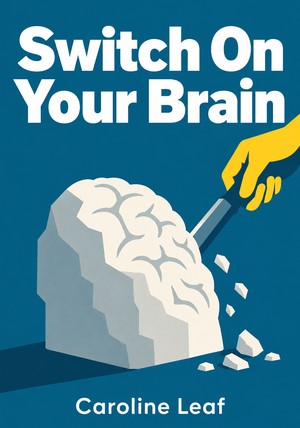 Book cover of Switch On Your Brain by Caroline Leaf — critical summary review on 12min