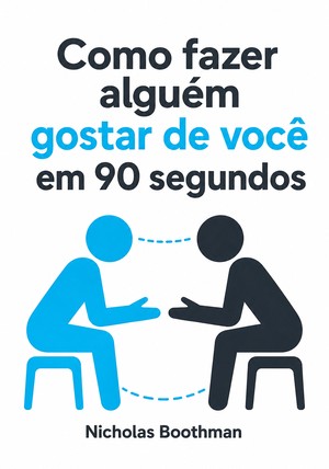 Capa do livro Como fazer alguém gostar de você em 90 segundos, de Nicholas Boothman — resumo e resenha crítica no 12min