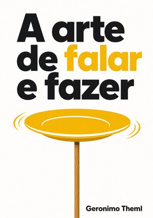 Capa do livro A arte de falar e fazer, de Geronimo Theml — resumo e resenha crítica no 12min