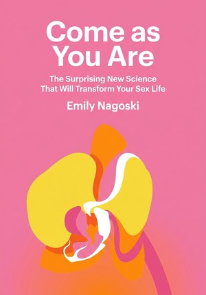 Book cover of Come as You Are: The Surprising New Science by Emily Nagoski — critical summary review on 12min