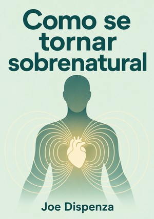 Capa do livro Como se tornar sobrenatural, de Joe Dispenza — resumo e resenha crítica no 12min