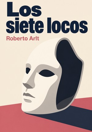 Portada del libro Los siete locos, de Roberto Arlt — resumen crítico y reseña en 12min