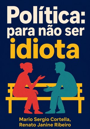 Capa do livro Política: para não ser idiota, de Mario Sergio Cortella & Renato Janine Ribeiro — resumo e resenha crítica no 12min