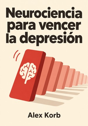 Portada del libro Neurociencia para vencer la depresión, de Alex Korb — resumen crítico y reseña en 12min