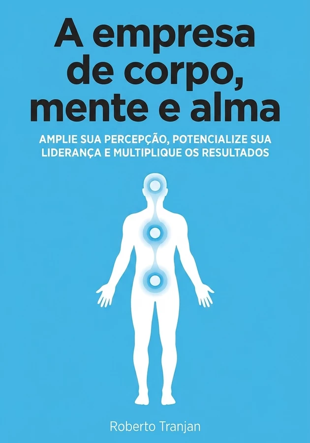 Capa do livro A empresa de corpo, mente e alma, de Roberto Tranjan — resumo e resenha crítica no 12min