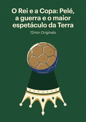 Capa do livro O Rei e a Copa: Pelé, a guerra e o maior espetáculo da Terra, de 12min Originals — resumo e resenha crítica no 12min