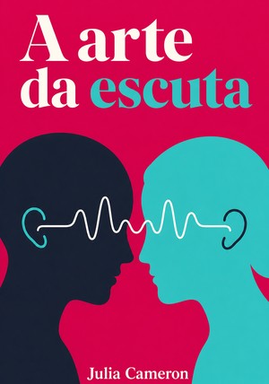 Capa do livro A arte da escuta, de Julia Cameron — resumo e resenha crítica no 12min