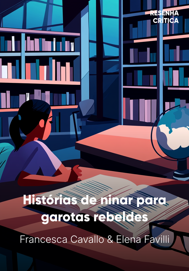 Capa do livro Histórias de ninar para garotas rebeldes, de Elena Favilli & Francesca Cavallo — resumo e resenha crítica no 12min