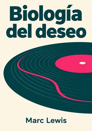 Portada del libro Biología del deseo, de Marc Lewis — resumen crítico y reseña en 12min