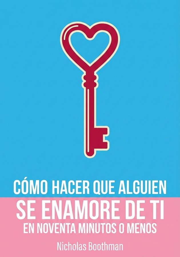 Portada del libro Cómo hacer que alguien se enamore de ti en noventa minutos o menos, de Nicholas Boothman — resumen crítico y reseña en 12min