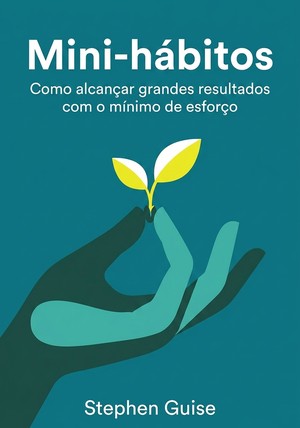 Capa do livro Mini-hábitos, de Stephen Guise — resumo e resenha crítica no 12min