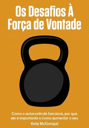 Capa do livro Os Desafios À Força de Vontade, de Kelly McGonigal — resumo e resenha crítica no 12min