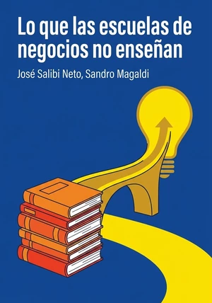 Portada del libro Lo que las escuelas de negocios no enseñan, de Sandro Magaldi & José Salibi Neto — resumen crítico y reseña en 12min
