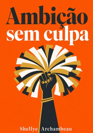 Capa do livro Ambição sem culpa, de Shellye Archambeau — resumo e resenha crítica no 12min