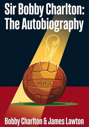 Capa do livro Sir Bobby Charlton: The Autobiography, de Bobby Charlton & James Lawton — resumo e resenha crítica no 12min