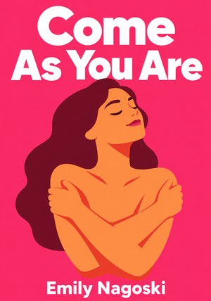 Capa do livro Come As You Are, de Emily Nagoski — resumo e resenha crítica no 12min