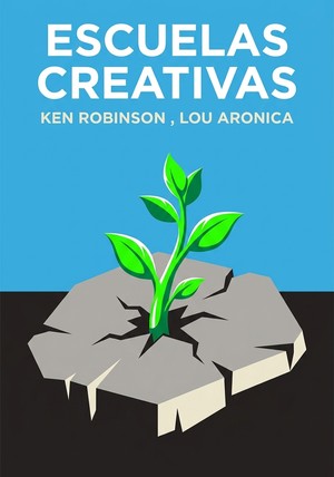 Portada del libro Escuelas creativas, de Ken Robinson  & Lou Aronica — resumen crítico y reseña en 12min