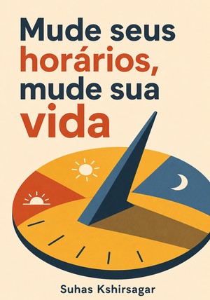 Capa do livro Mude seus horários, mude sua vida, de Suhas Kshirsagar — resumo e resenha crítica no 12min