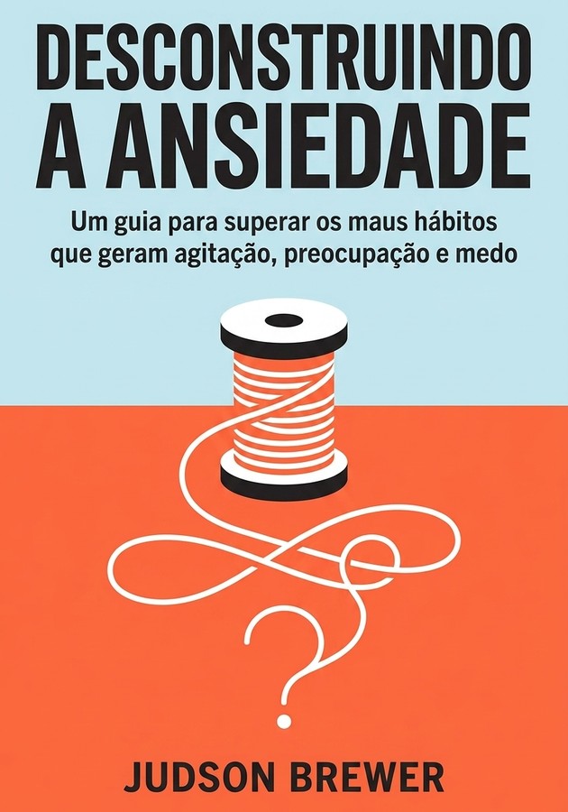 Capa do livro Desconstruindo a ansiedade: Um guia , de Judson Brewer — resumo e resenha crítica no 12min
